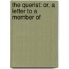 The Querist: Or, A Letter To A Member Of door See Notes Multiple Contributors