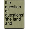 The Question Of Questions! 'The Land And by Nathaniel Lipscomb Kentish