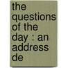 The Questions Of The Day : An Address De by Edward Everett