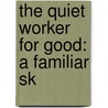 The Quiet Worker For Good: A Familiar Sk by Unknown