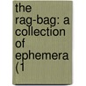 The Rag-Bag: A Collection Of Ephemera (1 by Unknown