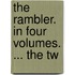 The Rambler. In Four Volumes. ... The Tw