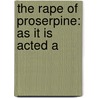 The Rape Of Proserpine: As It Is Acted A door Mr. Theobald