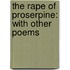 The Rape Of Proserpine: With Other Poems