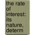 The Rate Of Interest: Its Nature, Determ
