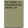 The Reader: Or, Miscellaneous Pieces, Se door See Notes Multiple Contributors