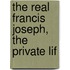 The Real Francis Joseph, The Private Lif