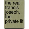 The Real Francis Joseph, The Private Lif door Henri de Weindel