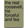 The Real Roosevelt, His Forceful And Fea door Iv Theodore Roosevelt