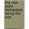 The Real Saint Delineated. Being The Sub door Onbekend