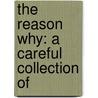 The Reason Why: A Careful Collection Of by Robert Kemp Philp