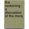 The Reckoning : A Discussion Of The Mora door James M. 1861-1936 Beck