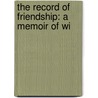 The Record Of Friendship: A Memoir Of Wi door Onbekend
