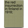 The Red Insurrection In Finland In 1918; by Unknown