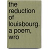 The Reduction Of Louisbourg. A Poem, Wro door Onbekend