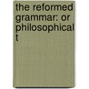 The Reformed Grammar: Or Philosophical T door Onbekend