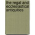 The Regal And Ecclesiastical Antiquities