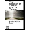 The Regency Of Anne Of Austria, Volume I door Martha Walker Freer