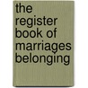 The Register Book Of Marriages Belonging by St. George'S. Church