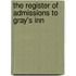 The Register Of Admissions To Gray's Inn