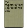 The Register-Office: A Farce Of Two Acts by Unknown