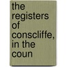The Registers Of Conscliffe, In The Coun door Herbert Maxwell Wood