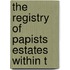 The Registry Of Papists Estates Within T