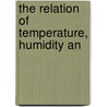 The Relation Of Temperature, Humidity An by W.W.B. 1888-Fisk