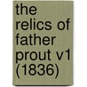 The Relics Of Father Prout V1 (1836) by Unknown