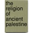 The Religion Of Ancient Palestine
