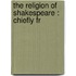 The Religion Of Shakespeare : Chiefly Fr