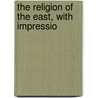The Religion Of The East, With Impressio door Joel Hawes