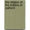 The Religion Of The Indians Of Californi door Onbekend