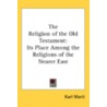 The Religion Of The Old Testament: Its P by Unknown