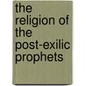 The Religion Of The Post-Exilic Prophets door Onbekend
