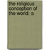The Religious Conception Of The World; A