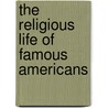 The Religious Life Of Famous Americans door Onbekend