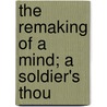 The Remaking Of A Mind; A Soldier's Thou door Hendrik De Man