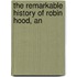 The Remarkable History Of Robin Hood, An