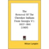 The Removal Of The Cherokee Indians From by Unknown