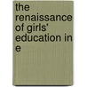 The Renaissance Of Girls' Education In E by Alice Zimmern