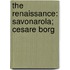 The Renaissance: Savonarola; Cesare Borg