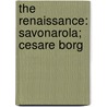 The Renaissance: Savonarola; Cesare Borg by Oscar Ludwig Levy