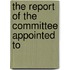 The Report Of The Committee Appointed To