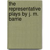 The Representative Plays By J. M. Barrie door William Lyon Phelps