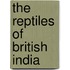 The Reptiles Of British India