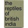 The Reptiles Of British India door Gnther
