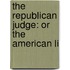 The Republican Judge: Or The American Li