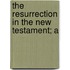 The Resurrection In The New Testament; A