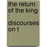 The Return Of The King : Discourses On T by Henry James Coleridge